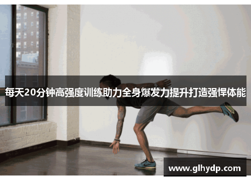 每天20分钟高强度训练助力全身爆发力提升打造强悍体能