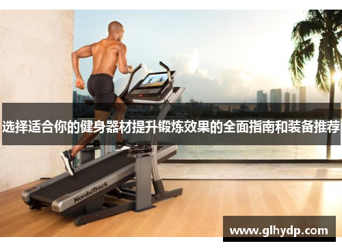 选择适合你的健身器材提升锻炼效果的全面指南和装备推荐