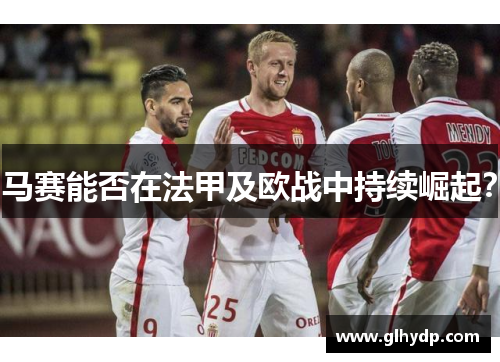 马赛能否在法甲及欧战中持续崛起？